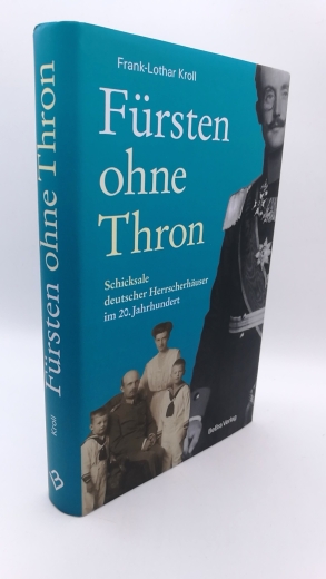 Kroll, Frank-Lothar: Fürsten ohne Thron Schicksale deutscher Herrscherhäuser im 20. Jahrhundert