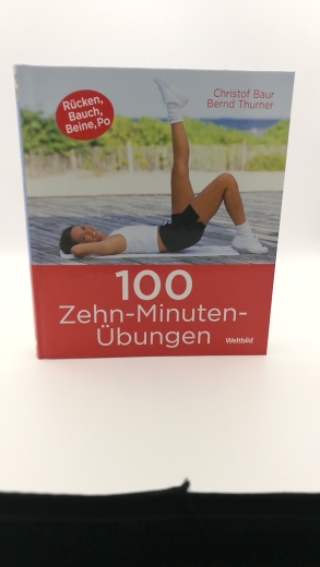 Baur, Christof (Verfasser)Thurner, Bernd (Verfasser): 100 Zehn-Minuten-Übungen Rücken, Bauch, Beine, Po] / Christof Baur; Bernd Thurner