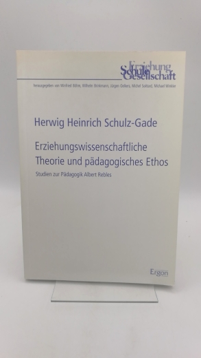 Schulz-Gade, Herwig Heinrich: Erziehungswissenschaftliche Theorie und pädagogisches Ethos Studien zur Pädagogik Albert Rebles