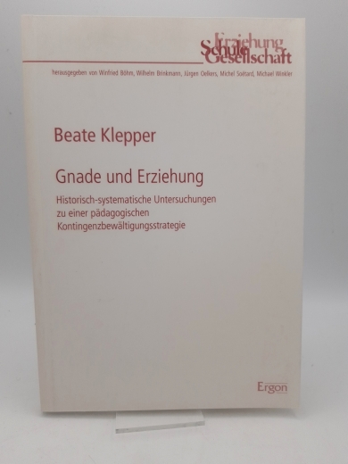 Klepper, Beate: Gnade und Erziehung Historisch-systematische Untersuchungen zu einer pädagogischen Kontingenzbewältigungsstrategie / Beate Klepper