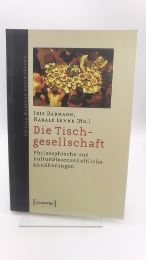 Därmann, Iris (Herausgeber): Die Tischgesellschaft Philosophische und kulturwissenschaftliche Annäherungen / Iris Därmann; Harald Lemke (Hg.)