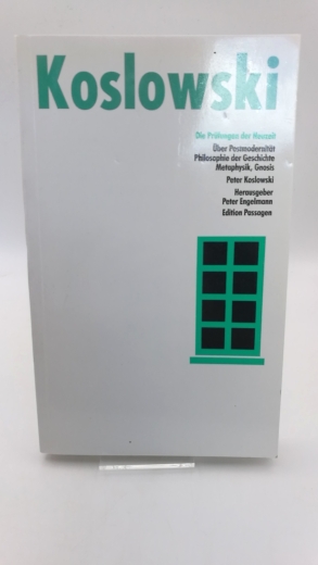 Koslowski, Peter: Die Prüfungen der Neuzeit Über Postmodernität, Philosophie der Geschichte, Metaphysik, Gnosis
