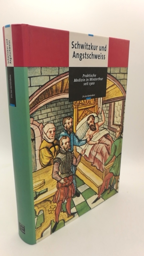 Gantenbein, Urs Leo: Schwitzkur und Angstschweiss Praktische Medizin in Winterthur seit 1300