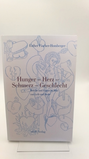 Fischer-Homberger, Esther: Hunger - Herz - Schmerz - Geschlecht Brüche und Fugen im Bild von Leib und Seele