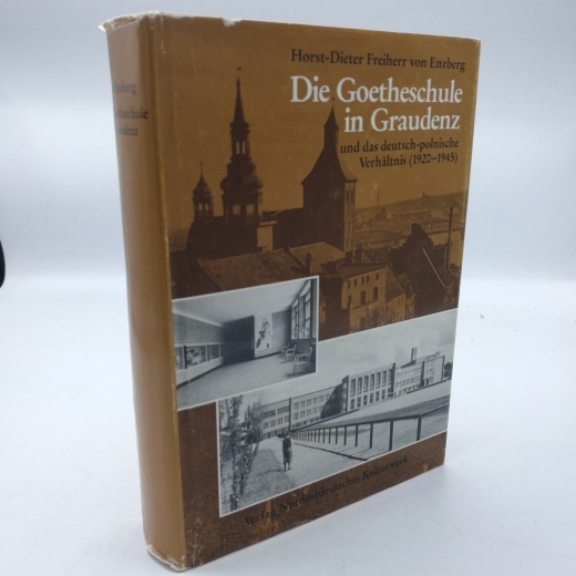 Enzberg, Horst-Dieter von (Verfasser): Die Goetheschule in Graudenz und das deutsch-polnische Verhältnis (1920 - 1945) / Horst-Dieter Freiherr von Enzberg. Institut Nordostdeutsches Kulturwerk Lüneburg