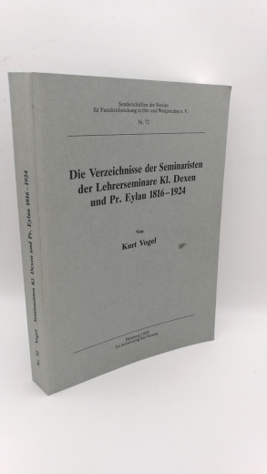 Vogel, Kurt: Die Verzeichnisse der Seminaristen der Lehrerseminare Kl. Dexen und Pr. Eylau 1816 - 1924 Sonderschriften des Vereins für Familienforschung in Ost- und Westpreussen eV. Nr. 72.