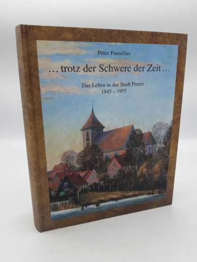 Pauselius, Peter (Verfasser): ... trotz der Schwere der Zeit ... Dokumentation über das Leben in der Stadt Preetz 1945 - 1955 / Peter Pauselius