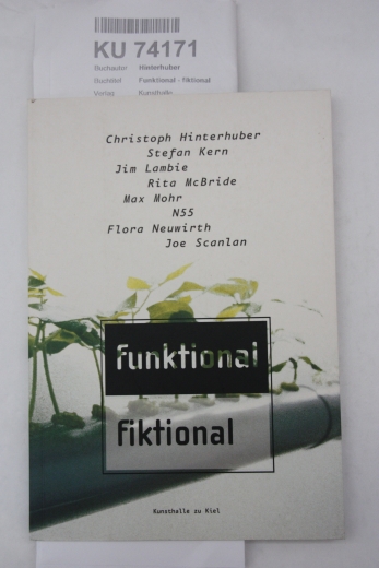 Beate  Ermacora [Hrsg.]: Funktional - fiktional Christoph Hinterhuber, Stefan Kern, Jim Lambie, Rita McBride, Max Mohr, N55, Flora Neuwirth, Joe Scanlan; 23. September - 11. November 2001, Kunsthalle zu Kiel