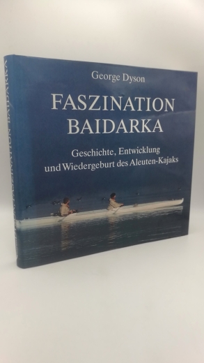 Dyson, George: Faszination Baidarka Geschichte, Entwicklung und Wiedergeburt des Aleuten-Kajaks