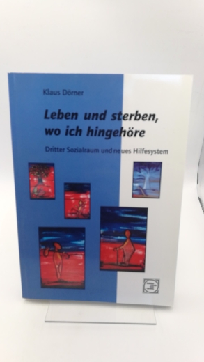 Dörner, Klaus: Leben und sterben, wo ich hingehöre Dritter Sozialraum und neues Hilfesystem