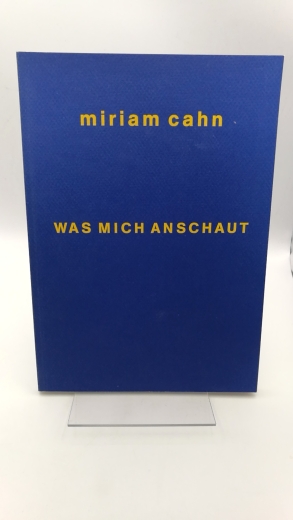 Cahn, Miriam: Miriam Cahn. Was mich anschaut 2 Möglichkeiten des Lesens: 10 Raumarbeiten, zeitlich geordnet von 1981 - 1992, und: Arbeiten von 1976 an, nach Gattungen geordnet