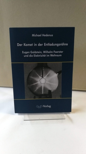 Hedenus, Michael (Verfasser): Der Komet in der Entladungsröhre Eugen Goldstein, Wilhelm Foerster und die Elektrizität im Weltraum / Michael Hedenus