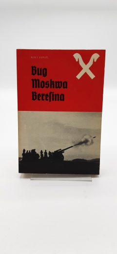 Hinze, Rolf (Verfasser): Bug, Moskwa, Beresina Der Weg eines bespannten Artillerie-Regiments im 2. Weltkrieg bis zum Zusammenbruch der Heeresgruppe Mitte / Rolf Hinze