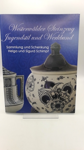 Gass, Monika (Herausgeber): Westerwälder Steinzeug, Jugendstil und Werkbund Sammlung und Schenkung Helga und Sigurd Schimpf