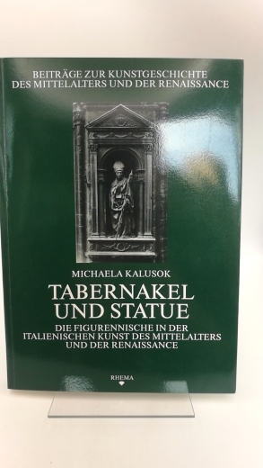 Kalusok, Michaela: Tabernakel und Statue Die Figurennische in der italienischen Kunst des Mittelalters und der Renaissance