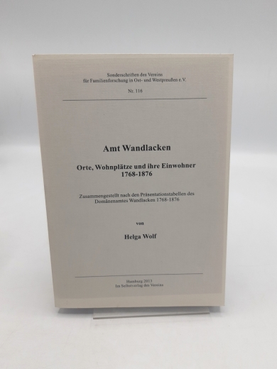 Wolf, Helga (Verfasser): Amt Wandlacken Orte, Wohnplätze und ihre Einwohner; 1768 - 1876; zusammengestellt nach den Präsentationstabellen des Domänenamtes Wandlacken 1768 - 1876 / von Helga Wolf