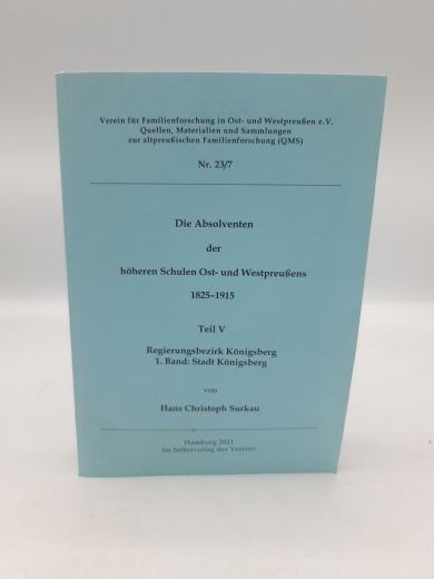 Surkau, Hans-Christoph, : Die Absolventen der höheren Schulen Ost- und Westpreußens 1825-1915 Teil 5., Regierungsbezirk Königsberg / 1. Band., Stadt Königsberg