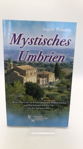 Malzahn, Ingrid: Mystisches Umbrien Meine Pilgerreise zu den berühmtesten Wallfahrtsorten und Begegnungen mit Fra' Elia von den Aposteln Gottes