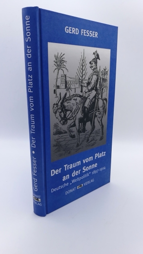 Fesser, Gerd: Der Traum vom Platz an der Sonne Deutsche "Weltpolitik" 1897 - 1914