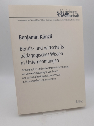 Künzli, Benjamin: Berufs- und wirtschaftspädagogisches Wissen in Unternehmungen Problemaufriss und systemtheoretischer Beitrag zur Verwendungsanalyse von berufs- und wirtschaftspädagogischem Wissen in ökonomischen Organisationen / Benjamin Künzli