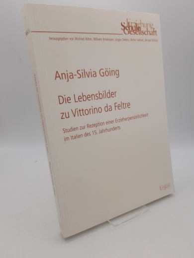 Göing, Anja-Silvia: Die Lebensbilder zu Vittorino da Feltre Studien zur Rezeption einer Erzieherpersönlichkeit im Italien des 15. Jahrhunderts / Anja-Silvia Göing