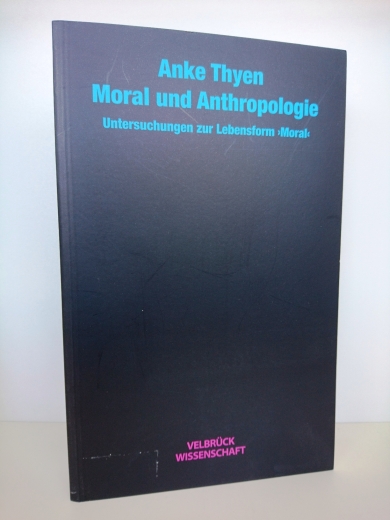 Thyen, Anke: Moral und Anthropologie Untersuchungen zur Lebensform "Moral"