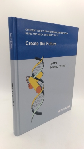 Laszig, Roland: Create the Future: Current Topics in Otorhinolaryngology Head and Neck Surgery, Vol. X