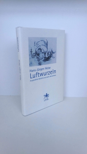 Heise, Hans-Jürgen: Luftwurzeln Ausgewählte Gedichte aus sechs Jahrzehnten