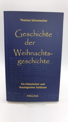 Schumacher, Thomas (Verfasser): Geschichte der Weihnachtsgeschichte Ein historischer und theologischer Schlüssel / Thomas Schumacher