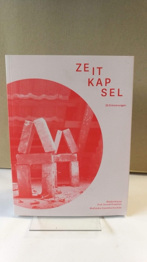 Dreyblatt, Arnold Müffelmann u.a.: Zeitkapsel 26 Erinnerungen; [eine Ausstellung vom 11. bis zum 13.7.2014 im ehemaligen Marinelazarett im Anscharpark, Kiel-Wik] / Medienklasse, Prof. Arnold Dreyblatt, Muthesius-Kunsthochschule. [Red. Arnold Dreyblatt