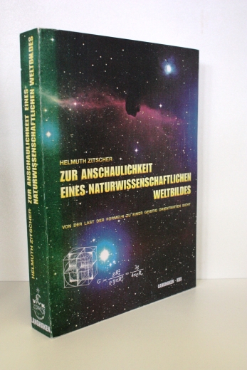 Zitscher, Helmuth (Verfasser): Zur Anschaulichkeit eines naturwissenschaftlichen Weltbildes Von der Last der Formeln zu einer geistig orientierten Sicht / Helmuth Zitscher