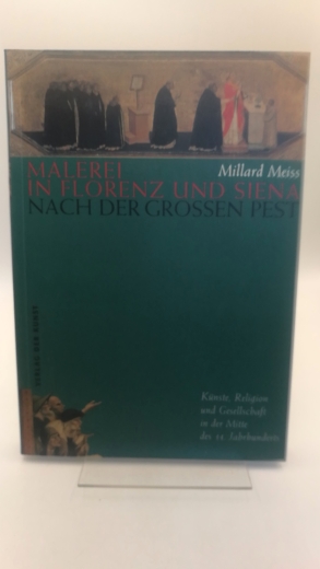 Meiss, Millard: Malerei in Florenz und Siena nach der schwarzen Pest Kunst, Religion und Gesellschaft in der Mitte des vierzehnten Jahrhunderts