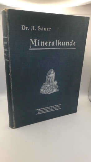 Sauer, A.: Mineralkunde als Einfürgung in die Lehre vom Stiff der Erdrinde. Ein Abriß der reinen und angewandten Mineralogie