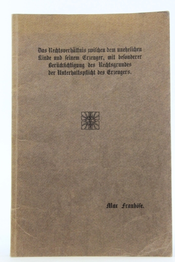 Frauböse, Max: Das Rechtsverhältnis zwischen dem unehelichen Kinde und seinem Erzeuger, mit besonderer Berücksichtigung des Rechtsgrundes der Unterhaltspflicht des Erzeugers Inaugural-Dissertation