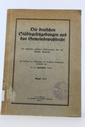 Haltenhoff, Dr. jur.: Die deutschen Städtegesetzgebungen und das Gemeindewahlrecht. Die wichtigsten geltenden Bestimmungen über das städtische Wahlrecht.