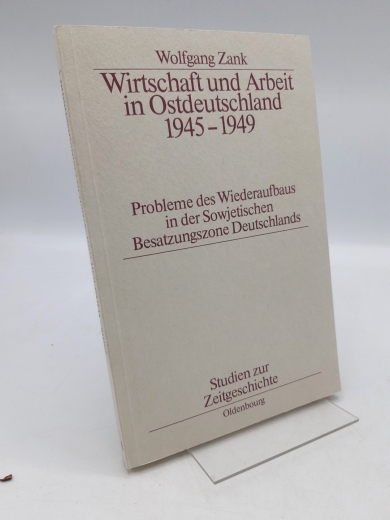 Zank, Wolfgang: Wirtschaft und Arbeit in Ostdeutschland 1945-1949 Probleme des Wiederaufbaus in der Sowjetischen Besatzungszone