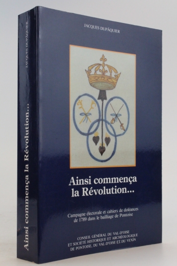 Dupaquier, Jacques: Ainsi commenca la Revolution ... Campagne electorale et cahiers de doleances de 1789 dans les bailliages de Chaumont-en-Vexin et Magny-en-Vexin. Tome II