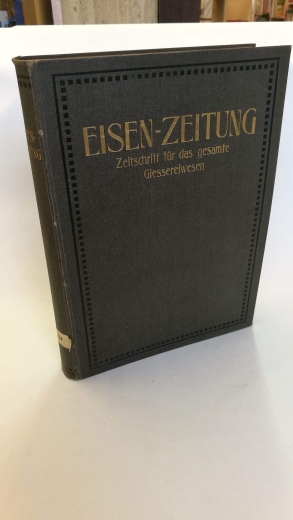 Eisen-Zeitung: Zeitschrift für die gesamte Gießereipraxis Fach- und Handelsblatt für Eisen-, Stahl- und Maschinenindustrie, Erz-, Roheisen- und Metallhandel. XXXIV. Jahrgang 1913 Nr. 1-52