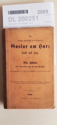 ohne Autor: Die vormals kaiserliche freie Reichsstadt Goslar am Harz sonst und jetzt Ein Führer für Fremde und Einheimische