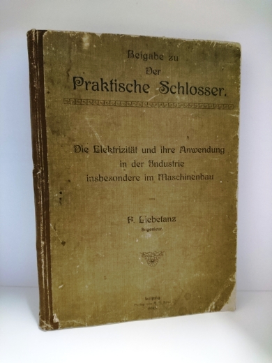 Liebetanz, F.: Beigabe zu "Der Praktische Schlosser". Die Elektrizität und ihre Anwendung in der Industrie insbesondere im Maschinenbau