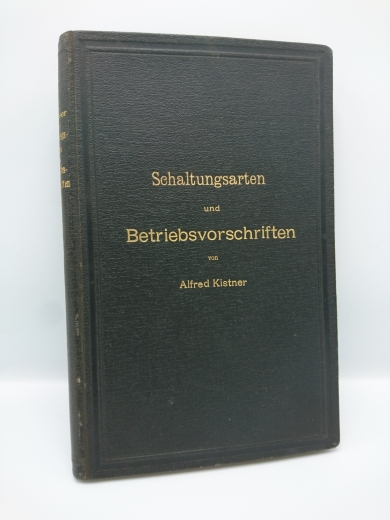 Kistner, Alfred: Schaltungsarten und Betriebsvorschriften elektrischer Licht- und Kraftanlagen unter Verwendung von Akkumulatoren. Zum Gebrauche für Maschinisten, Monteure und Besitzer elektrischer Anlagen, sowie für Studierende der Elektrotechnik.