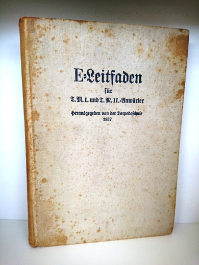 Torpedoschule (Hrsg.): E-Leitfaden für T. M. I. und T. M. II.-Anwärter. Herausgegeben von der Torpedoschule 1937