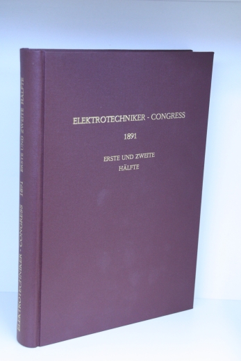 Elektrotechnische Gesellschaft (Hrsg.): Bericht über die Verhandlungen des internationalen Elektrotechniker - Congresses zu Frankfurt am Main vom 7. bis 12. September 1891.