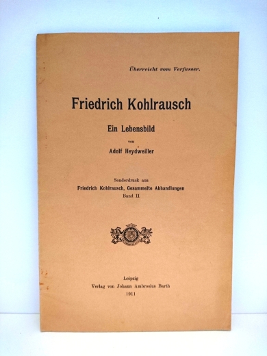 HEYDWEILLER, Adolf: Friedrich Kohlrausch. Ein Lebensbild Sonderabdruck aus Friedrich Kohlrausch: Gesammelte Abhandlungen, Band II.