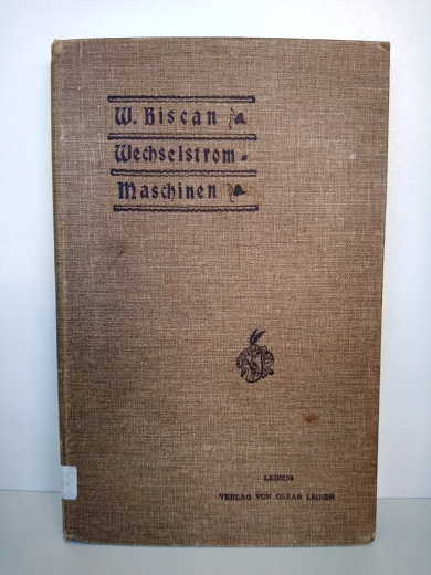 Biscan, Wilhelm (Verfasser): Der Wechselstrom und die Wechselstrommaschinen; Zum Selbststudium für Installateure, Monteure, Mechaniker, Maschinenschlosser usw. leicht faßl. dargest. / Wilh. Biscan