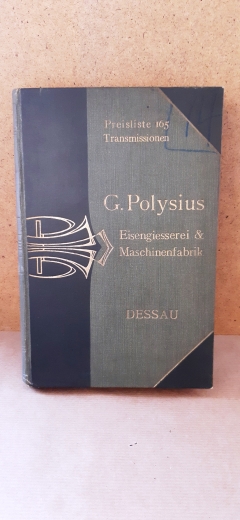 Polysius, G., : Vollständige Transmissionen. Eisengiesserei und Maschinenfabrik Dessau. Preisliste Nr. 165. Wellen aus Eisen und Stahl. Ölkammerlager mit Kugelbewegung. Ölkammerlager mit Rot- und Weißgußschalen. Ölkammer-Kammlager, Klemmkegel-, Scheiben-,