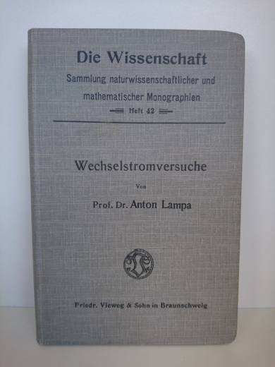 Dr. Anton Lampa: Wechselstromversuche Die Wissenschaft: Sammlung Naturwissenschaftlicher und Mathematischer Monographien, 42. Heft