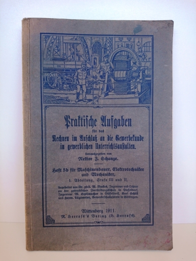 Schanze, Rektor J. (Hrsg.): Praktische Aufgaben für das Rechnen im Anschluss an die Gewerbekunde in gewerblichen Unterrichtsanstalten. Heft 5b für Maschinenbauer, Elektrotechniker und Mechaniker 1. Abteilung, Stufe III und II