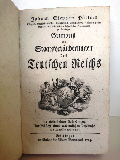 Pütters, Johann Stephan, : Grundriß der Staatsveränderungen des Teutschen Reichs in dieser dritten Ausarbeitung der Absicht eines academischen Lesebuchs noch gemässer eingerichtet.