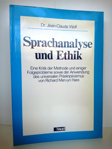 Wolf, Dr. Jean-Claude: Sprachanalyse und Ethik. Eine Kritik der Methode und einiger
Folgeprobleme sowie der Anwendung des universalen Präskriptivismus